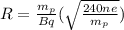 R = \frac{m_{p}}{Bq}(\sqrt{\frac{240ne}{m_{p}}})
