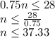 0.75n \leq28\\n \leq \frac {28} {0.75}\\n \leq37.33