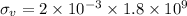 \sigma _{v}= 2\times10^{-3}\times1.8 \times10^{9}