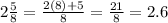 2\frac{5}{8} =  \frac{2(8) +5}{8} = \frac{21}{8}  =2.6