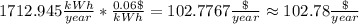 1712.945\frac{kWh}{year}*\frac{0.06\$}{kWh} =102.7767\frac{\$}{year}\approx102.78\frac{\$}{year}