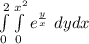\int\limits^2_0 \int\limits^{x^2}_0 {e^{\frac{y}{x}}} \ dydx