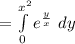 =\int\limits^{x^2}_0 {e^{\frac{y}{x}}} \ dy