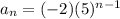 a_n=(-2)(5)^{n-1}