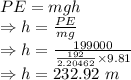 PE=mgh\\\Rightarrow h=\frac{PE}{mg}\\\Rightarrow h=\frac{199000}{\frac{192}{2.20462}\times 9.81}\\\Rightarrow h=232.92\ m