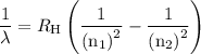 \dfrac{1}{\lambda }={R_{\text{H}}}\left({\dfrac{1}{{{{\left( {{{\text{n}}_{\text{1}}}}\right)}^2}}} - \dfrac{1}{{{{\left( {{{\text{n}}_2}} \right)}^2}}}}\right)