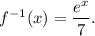 f^{-1}(x)=\dfrac{e^x}{7}.