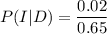 P(I|D)=\dfrac{0.02}{0.65}