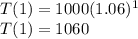 T(1)=1000(1.06)^{1}\\T(1) = 1060