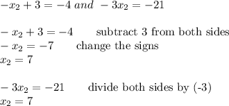 -x_2+3=-4\ and\ -3x_2=-21\\\\-x_2+3=-4\qquad\text{subtract 3 from both sides}\\-x_2=-7\qquad\text{change the signs}\\x_2=7\\\\-3x_2=-21\qquad\text{divide both sides by (-3)}\\x_2=7