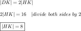 |DK|=2|HK|\\\\2|HK|=16\ \ \ |divide\ both\ sides\ by\ 2\\\\\boxed{|HK|=8}