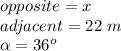 opposite=x\\adjacent=22\ m\\\alpha=36^o