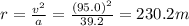 r=\frac{v^2}{a}=\frac{(95.0)^2}{39.2}=230.2 m