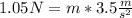 1.05N = m*3.5\frac{m}{s^2}}