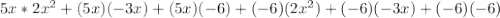 5x*2x^2+(5x)(-3x)+(5x)(-6)+(-6)(2x^2)+(-6)(-3x)+(-6)(-6)