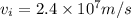 v_i = 2.4 \times 10^7 m/s