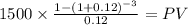 1500 \times \frac{1-(1+0.12)^{-3} }{0.12} = PV\\
