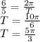 \frac{6}{5}=\frac{2 \pi}{T}\\  T=\frac{10 \pi}{6}\\ T=\frac{5 \pi}{3}