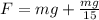 F = mg + \frac{mg}{15}