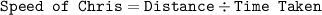 \texttt{Speed of Chris} = \texttt{Distance} \div \texttt{Time Taken}