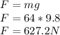 F=mg\\F= 64 *9.8\\F=627.2 N