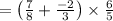 =\left(\frac{7}{8}+\frac{-2}{3}\right) \times \frac{6}{5}