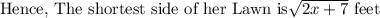 \text{Hence, The shortest side of her Lawn is} \sqrt{2x+7}\text{ feet}