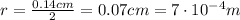 r=\frac{0.14 cm}{2}=0.07 cm = 7\cdot 10^{-4} m