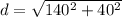 d = \sqrt{140^2 + 40^2}