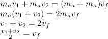 m_{a} v_{1} +  m_{a}v_{2}  = (m_{a} + m_{a})v_{f}\\ m_{a}(v_{1}  + v_{2} ) = 2m_{a} v_{f}\\  v_{1}  + v_{2} = 2v_{f}\\ \frac{v_{1}+ v_{2}}{2}  = v_{f}