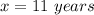 x=11\ years