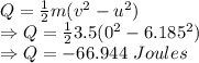 Q=\frac{1}{2}m(v^2-u^2)\\\Rightarrow Q=\frac{1}{2}3.5(0^2-6.185^2)\\\Rightarrow Q=-66.944\ Joules