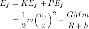 \begin{aligned}{E_f} &= K{E_f} + P{E_f}\\&= \frac{1}{2}m{\left( {\frac{{{v_e}}}{2}}\right)^2} - \frac{{GMm}}{{R + h}}\\\end{aligned}