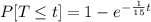 P[T\leq t] = 1-e^{-\frac{1}{15}t }