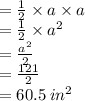 = \frac{1}{2}  \times a \times a \\  =  \frac{1}{2}  \times  {a}^{2}  \\  =  \frac{ {a}^{2} }{2}  \\  =  \frac{121}{2}  \\  = 60.5 \:  {in}^{2}