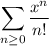 \displaystyle\sum_{n\ge0}\dfrac{x^n}{n!}