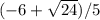 (-6 + \sqrt{24} )/ 5