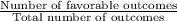 \frac{\textrm{Number of favorable outcomes}}{\textrm{Total number of outcomes}}