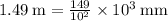 1.49\:\text{m}=\frac{149}{10^2}\times 10^3\:\text{mm}