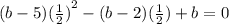 (b - 5) {( \frac{1}{2} )}^{2}  - (b - 2)( \frac{1}{2} )+ b = 0