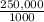 \frac{250,000}{1000}