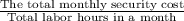 \frac{\textrm{The total monthly security cost}}{\textrm{Total labor hours in a month}}