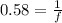 0.58 =  \frac{1}{f}