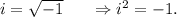 i=\sqrt{-1}~~~~~\Rightarrow i^2=-1.