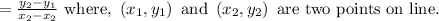 =\frac{y_{2}-y_{1}}{x_{2}-x_{2}} \text { where, }\left(x_{1}, y_{1}\right) \text { and }\left(x_{2}, y_{2}\right) \text { are two points on line. }