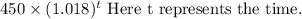 450 \times(1.018)^{t} \text { Here t represents the time. }