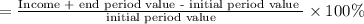 = \frac{ \textup{Income + end period value - initial period value }}{\textup{initial period value}}\times100\%