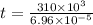 t = \frac{310 \times 10^3}{6.96 \times 10^{-5}}