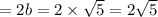 =2b=2\times \sqrt{5}=2\sqrt{5}