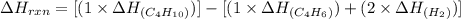 \Delta H_{rxn}=[(1\times \Delta H_{(C_4H_{10})})]-[(1\times \Delta H_{(C_4H_6)})+(2\times \Delta H_{(H_2)})]